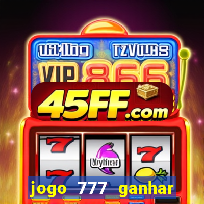 jogo 777 ganhar dinheiro de verdade